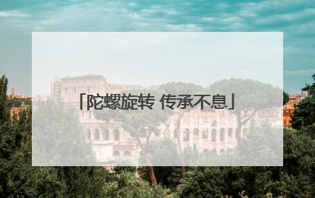 陀螺旋转 传承不息