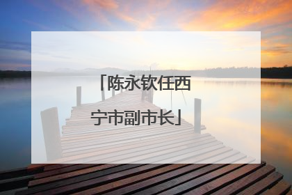 陈永钦任西宁市副市长