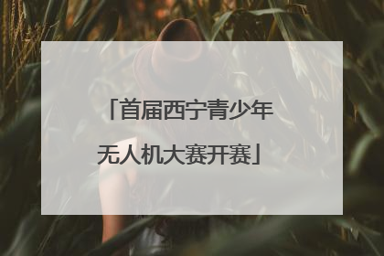 首届西宁青少年无人机大赛开赛