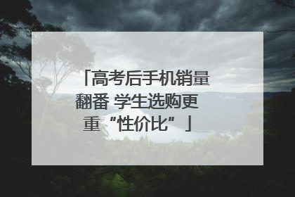 高考后手机销量翻番 学生选购更重“性价比”