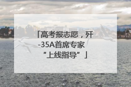 高考报志愿，歼-35A首席专家“上线指导”