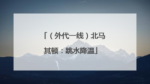 （外代一线）北马其顿：跳水降温
