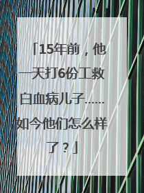 15年前，他一天打6份工救白血病儿子……如今他们怎么样了？