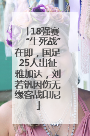 18强赛“生死战”在即，国足25人出征雅加达，刘若钒因伤无缘客战印尼