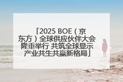 2025 BOE（京东方）全球供应伙伴大会隆重举行 共筑全球显示产业共生共赢新格局