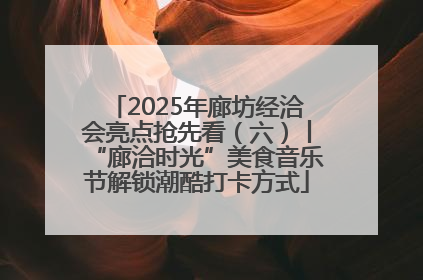 2025年廊坊经洽会亮点抢先看（六）丨“廊洽时光”美食音乐节解锁潮酷打卡方式