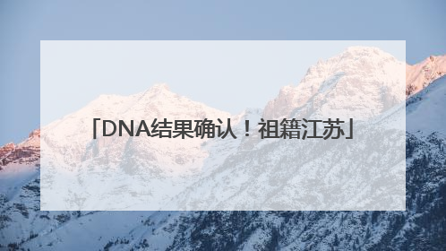 DNA结果确认！祖籍江苏